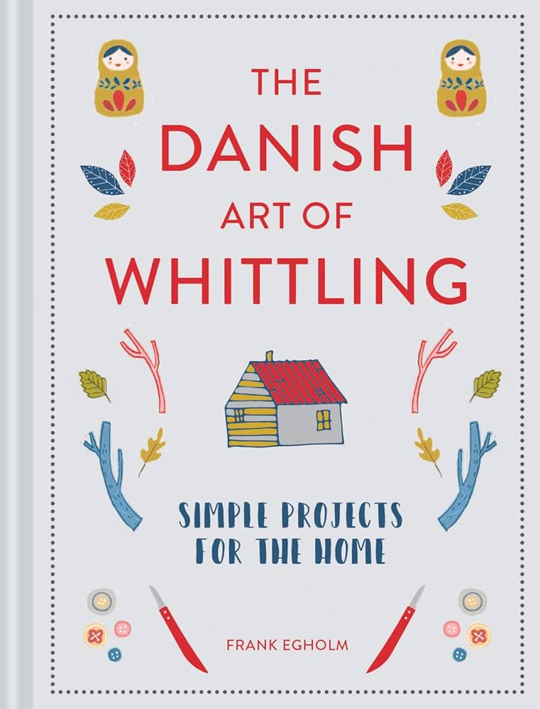 The Danish Art of Whittling: Simple Projects for the Home